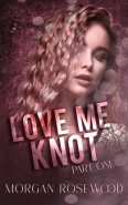 Love Me Knot, Part One by Morgan Rosewood