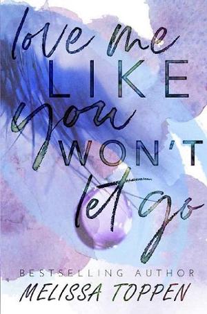 Love Me Like You Won’t Let Go by Melissa Toppen