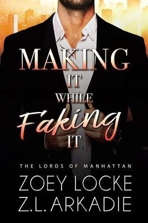 Making It While Faking It by Z.L. Arkadie
