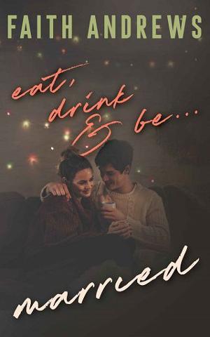 Eat, Drink and Be . . . Married by Faith Andrews
