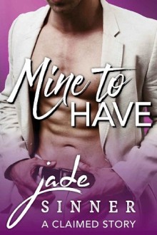 Mine to Have (The Claimed Stories) by Jade Sinner
