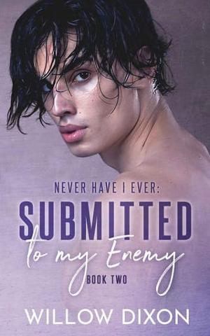 Never Have I Ever: Submitted to My Enemy by Willow Dixon