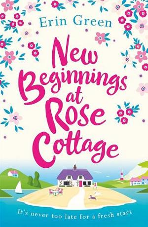 New Beginnings at Rose Cottage by Erin Green