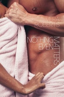 Nothing Even Matters by Vera Roberts