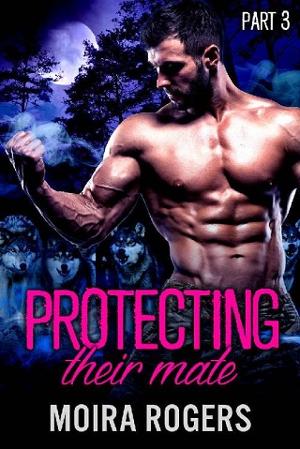 Protecting Their Mate: Part 3 by Moira Rogers