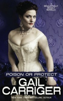 Poison or Protect (Delightfully Deadly #1) by Gail Carriger