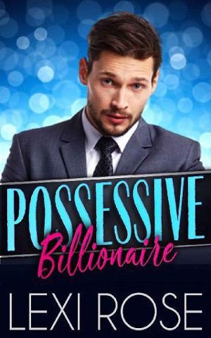 Possessive Billionaire by Lexi Rose