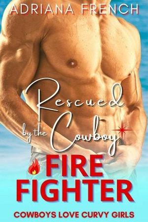 Rescued By the Cowboy Firefighter by Adriana French