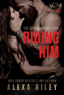 Riding Him (Ghost Riders MC #5) by Alexa Riley