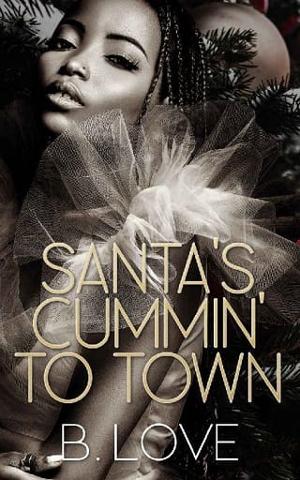 Santa’s Cummin’ to Town by B. Love