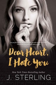 Dear Heart, I Hate You by J. Sterling