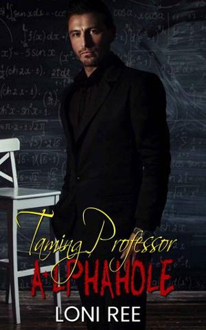 Taming Professor A+lphahole by Loni Ree