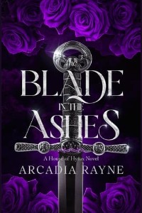 The Blade in the Ashes by Arcadia Rayne