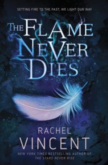 The Flame Never Dies (The Stars Never Rise #2) by Rachel Vincent
