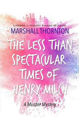 The Less Than Spectacular Times of Henry Milch by Marshall Thornton