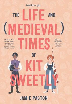 The Life and (Medieval) Times of Kit Sweetly by Jamie Pacton