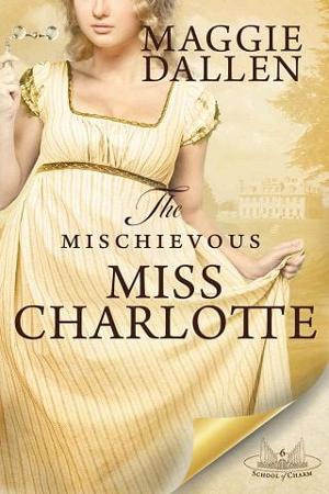 The Mischievous Miss Charlotte by Maggie Dallen