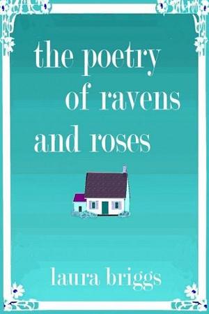 The Poetry of Ravens and Roses by Laura Briggs