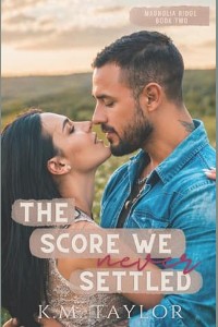 The Score We Never Settled by K.M. Taylor
