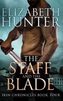 The Staff and the Blade (Irin Chronicles #4) by Elizabeth Hunter