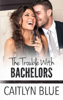 The Trouble With Bachelors by Caitlyn Blue