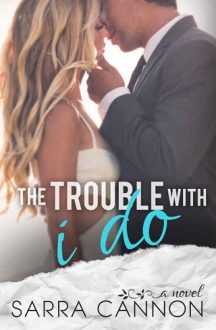 The Trouble With I Do by Sarra Cannon