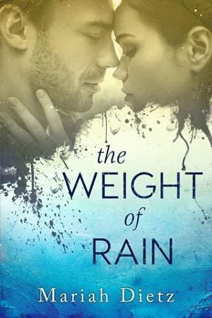 The Weight of Rain by Mariah Dietz