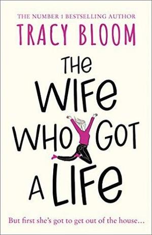 The Wife Who Got a Life by Tracy Bloom