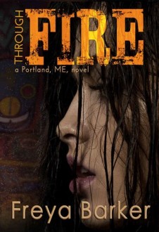 Through Fire (Portland ME #3) by Freya Barker