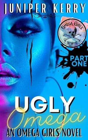 Ugly Omega, Part 1 by Juniper Kerry