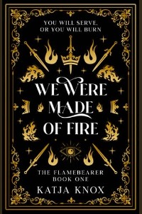 We Were Made of Fire by Katja Knox