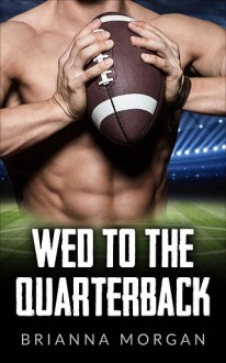 Wed to the Quarterback by Brianne Morgan