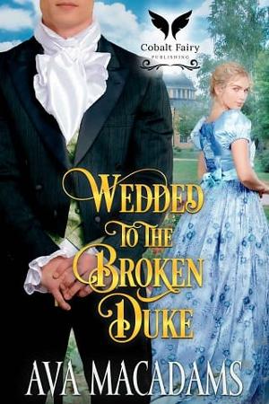 Wedded to the Broken Duke by Ava MacAdams