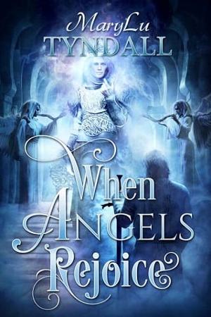 When Angels Rejoice by MaryLu Tyndall