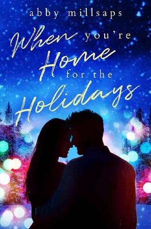 When You’re Home for the Holidays by Abby Millsaps