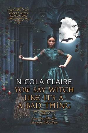 You Say Witch Like It’s A Bad Thing by Nicola Claire