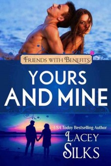 Yours and Mine (Friends with Benefits #3) by Lacey Silks